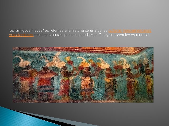 los "antiguos mayas" es referirse a la historia de una de las culturas mesoamericanas