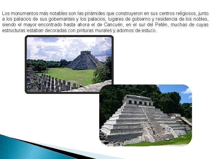 Los monumentos más notables son las pirámides que construyeron en sus centros religiosos, junto