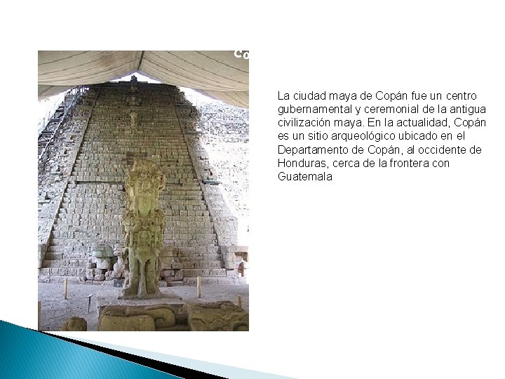 Copán (sitio arque ológic o) La ciudad maya de Copán fue un centro gubernamental