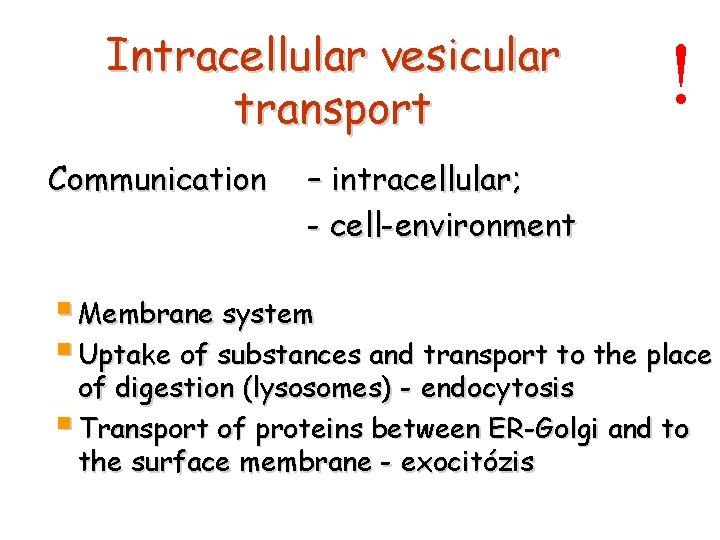 Intracellular vesicular transport Communication ! – intracellular; - cell-environment § Membrane system § Uptake