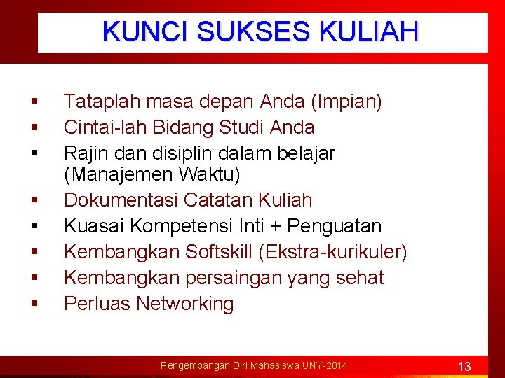 KUNCI SUKSES KULIAH § § § § Tataplah masa depan Anda (Impian) Cintai-lah Bidang