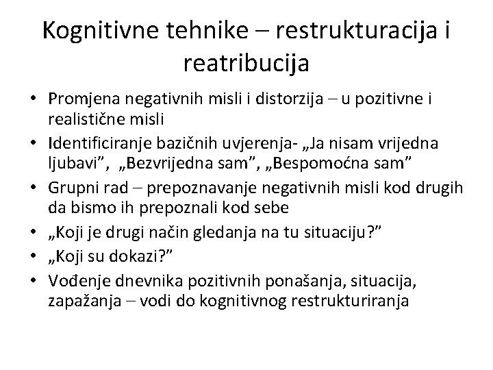 Kognitivne tehnike – restrukturacija i reatribucija • Promjena negativnih misli i distorzija – u