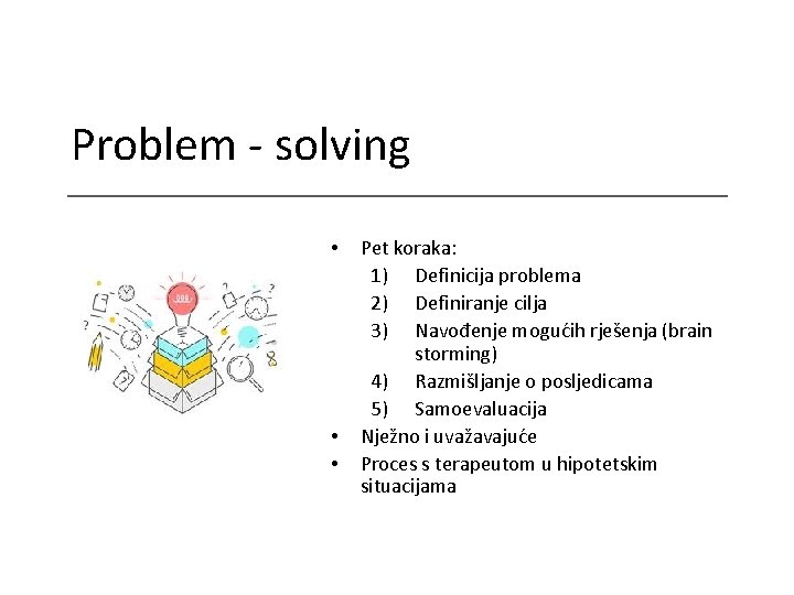 Problem - solving • • • Pet koraka: 1) Definicija problema 2) Definiranje cilja