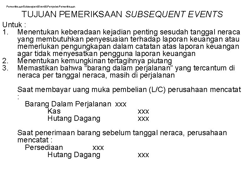Pemeriksaan. Subsequent. Event&Penyeles. Pemeriksaan TUJUAN PEMERIKSAAN SUBSEQUENT EVENTS Untuk : 1. Menentukan keberadaan kejadian Pemeriksaan. Subsequent. Event&Penyeles. Pemeriksaan TUJUAN PEMERIKSAAN SUBSEQUENT EVENTS Untuk : 1. Menentukan keberadaan kejadian
