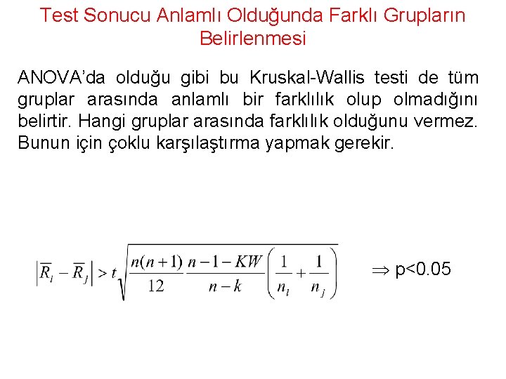 Test Sonucu Anlamlı Olduğunda Farklı Grupların Belirlenmesi ANOVA’da olduğu gibi bu Kruskal-Wallis testi de