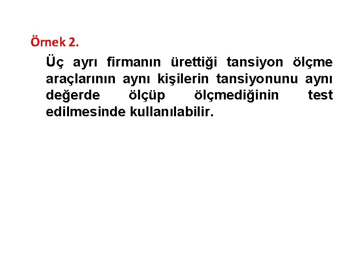 Örnek 2. Üç ayrı firmanın ürettiği tansiyon ölçme araçlarının aynı kişilerin tansiyonunu aynı değerde