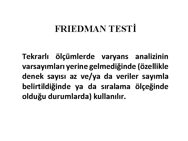 FRIEDMAN TESTİ Tekrarlı ölçümlerde varyans analizinin varsayımları yerine gelmediğinde (özellikle denek sayısı az ve/ya