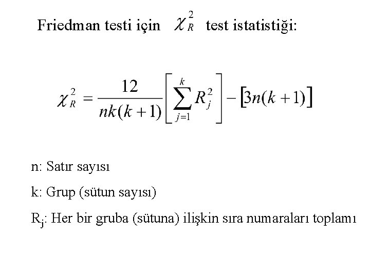 Friedman testi için test istatistiği: n: Satır sayısı k: Grup (sütun sayısı) Rj: Her