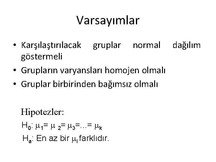 Varsayımlar • Karşılaştırılacak gruplar normal dağılım göstermeli • Grupların varyansları homojen olmalı • Gruplar