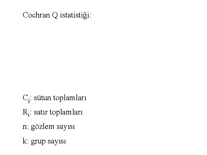 Cochran Q istatistiği: Cj: sütun toplamları Ri: satır toplamları n: gözlem sayısı k: grup