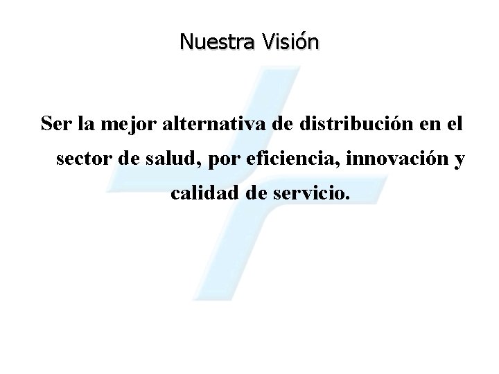 Nuestra Visión Ser la mejor alternativa de distribución en el sector de salud, por