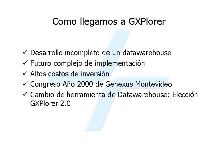 Como llegamos a GXPlorer ü ü ü Desarrollo incompleto de un datawarehouse Futuro complejo