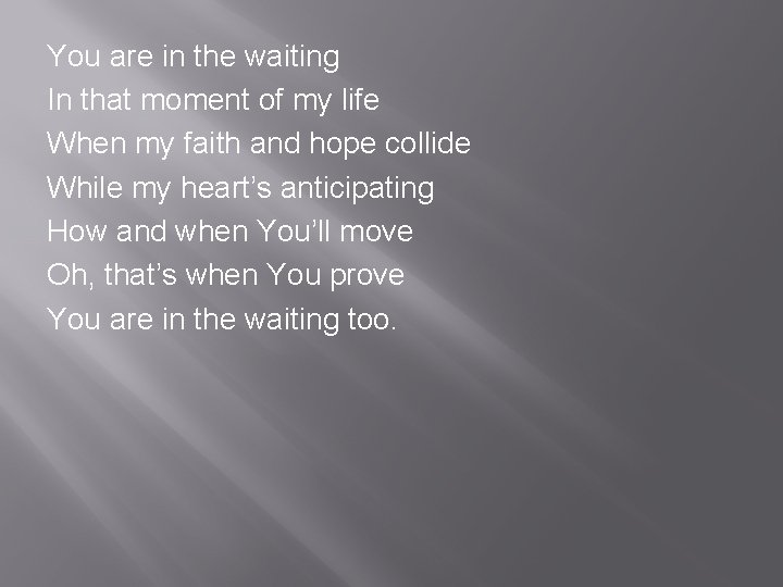 You are in the waiting In that moment of my life When my faith