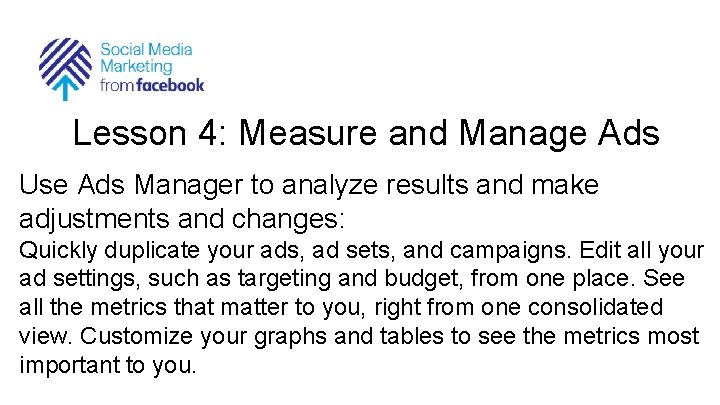 Lesson 4: Measure and Manage Ads Use Ads Manager to analyze results and make