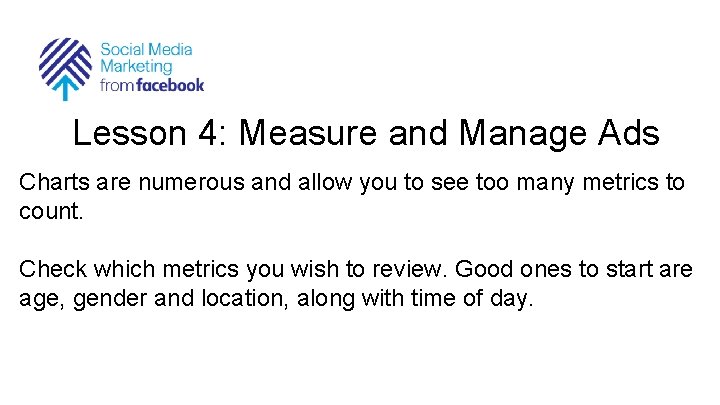 Lesson 4: Measure and Manage Ads Charts are numerous and allow you to see