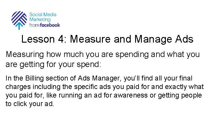 Lesson 4: Measure and Manage Ads Measuring how much you are spending and what