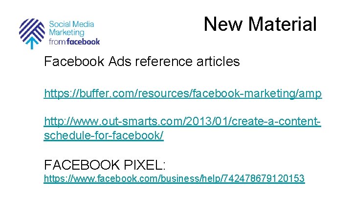 New Material Facebook Ads reference articles https: //buffer. com/resources/facebook-marketing/amp http: //www. out-smarts. com/2013/01/create-a-contentschedule-for-facebook/ FACEBOOK