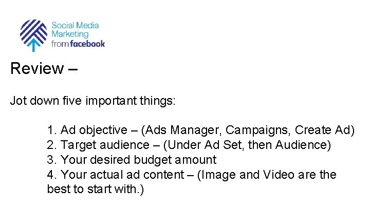 Review – Jot down five important things: 1. Ad objective – (Ads Manager, Campaigns,