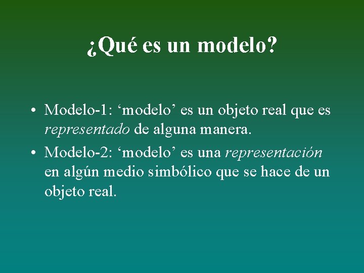 ¿Qué es un modelo? • Modelo-1: ‘modelo’ es un objeto real que es representado
