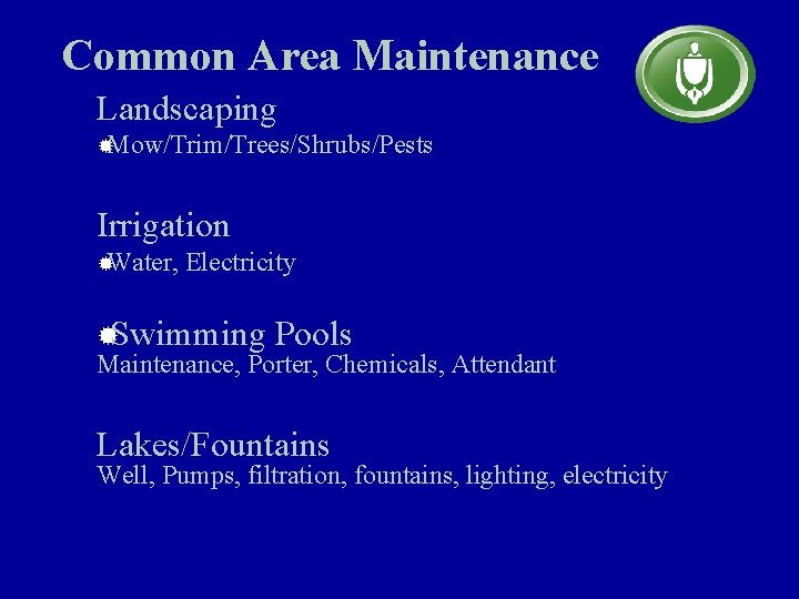 Common Area Maintenance Landscaping ®Mow/Trim/Trees/Shrubs/Pests Irrigation ®Water, Electricity ®Swimming Pools Maintenance, Porter, Chemicals, Attendant