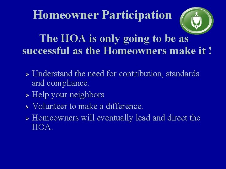 Homeowner Participation The HOA is only going to be as successful as the Homeowners