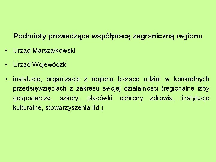 Podmioty prowadzące współpracę zagraniczną regionu • Urząd Marszałkowski • Urząd Wojewódzki • instytucje, organizacje