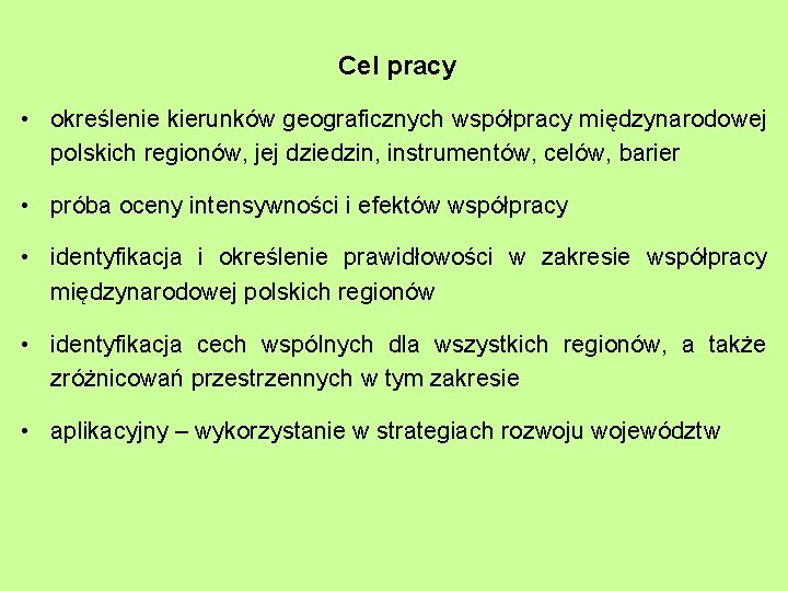 Cel pracy • określenie kierunków geograficznych współpracy międzynarodowej polskich regionów, jej dziedzin, instrumentów, celów,