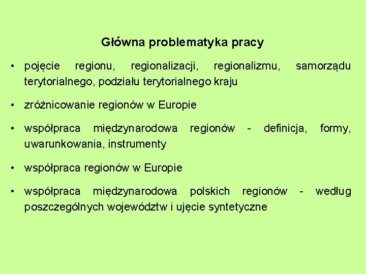 Główna problematyka pracy • pojęcie regionu, regionalizacji, regionalizmu, terytorialnego, podziału terytorialnego kraju samorządu •