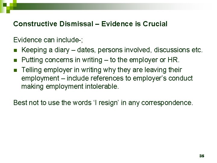 Constructive Dismissal – Evidence is Crucial Evidence can include-; n Keeping a diary –