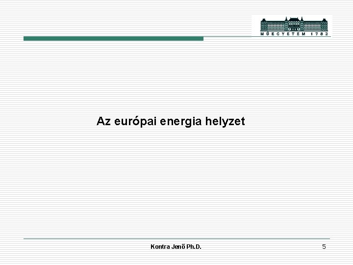 Az európai energia helyzet Kontra Jenő Ph. D. 5 