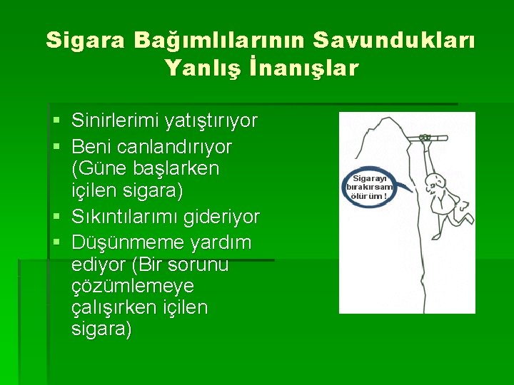 Sigara Bağımlılarının Savundukları Yanlış İnanışlar § Sinirlerimi yatıştırıyor § Beni canlandırıyor (Güne başlarken içilen