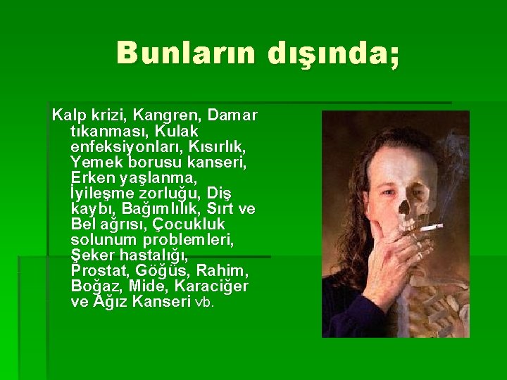 Bunların dışında; Kalp krizi, Kangren, Damar tıkanması, Kulak enfeksiyonları, Kısırlık, Yemek borusu kanseri, Erken