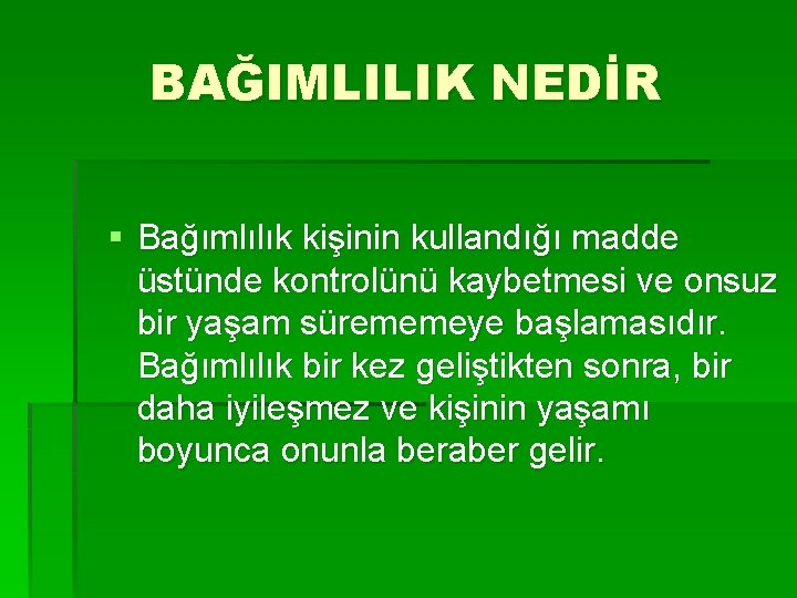 BAĞIMLILIK NEDİR § Bağımlılık kişinin kullandığı madde üstünde kontrolünü kaybetmesi ve onsuz bir yaşam