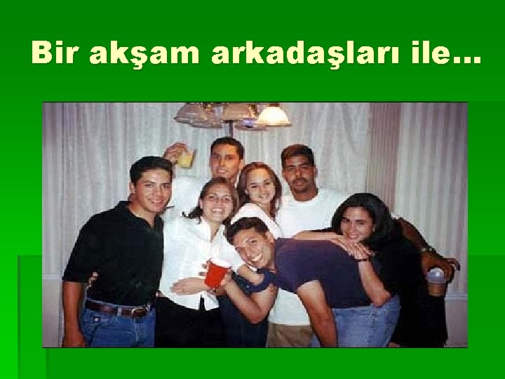 Bir akşam arkadaşları ile… 