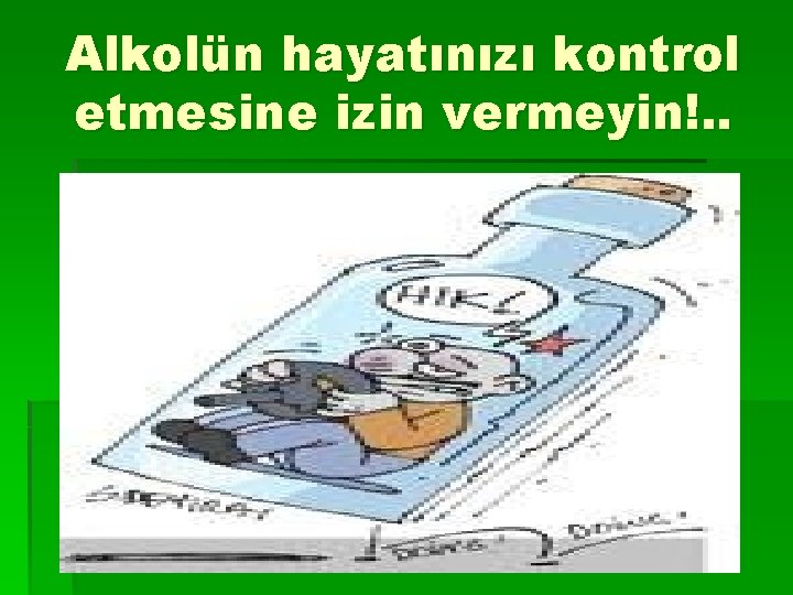 Alkolün hayatınızı kontrol etmesine izin vermeyin!. . 