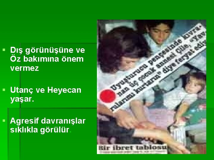 § Dış görünüşüne ve Öz bakımına önem vermez § Utanç ve Heyecan yaşar. §