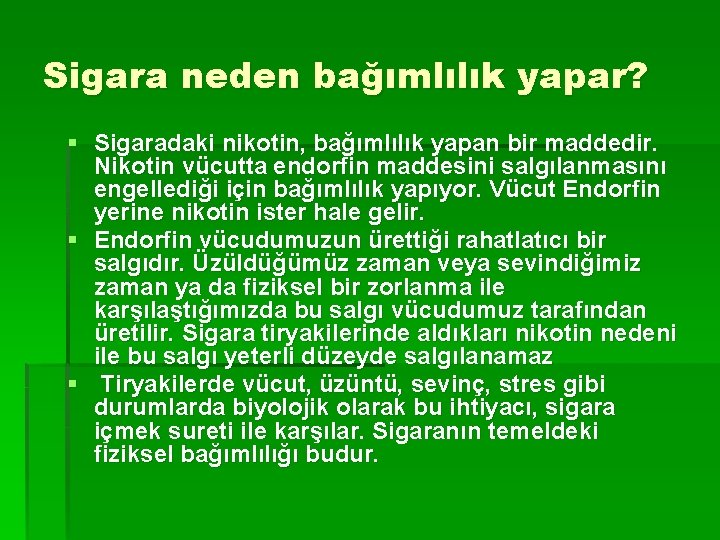 Sigara neden bağımlılık yapar? § Sigaradaki nikotin, bağımlılık yapan bir maddedir. Nikotin vücutta endorfin