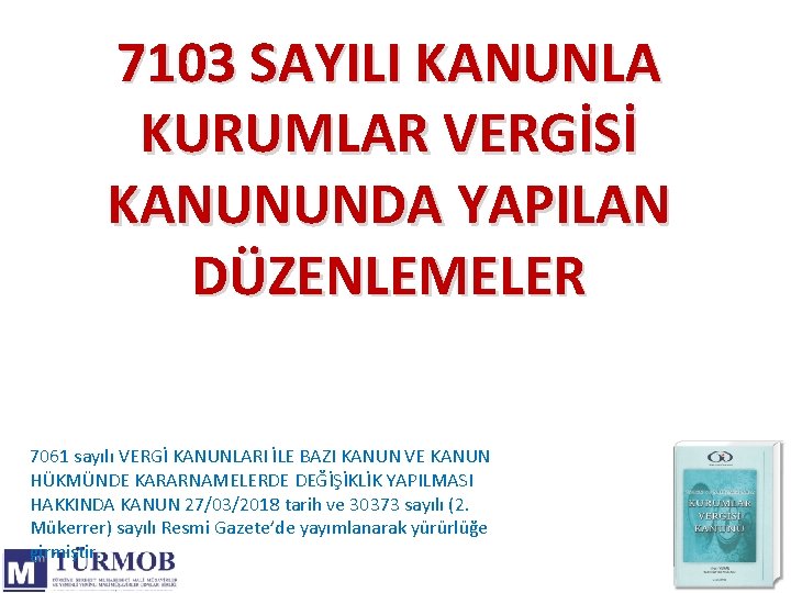 7103 SAYILI KANUNLA KURUMLAR VERGİSİ KANUNUNDA YAPILAN DÜZENLEMELER 7061 sayılı VERGİ KANUNLARI İLE BAZI