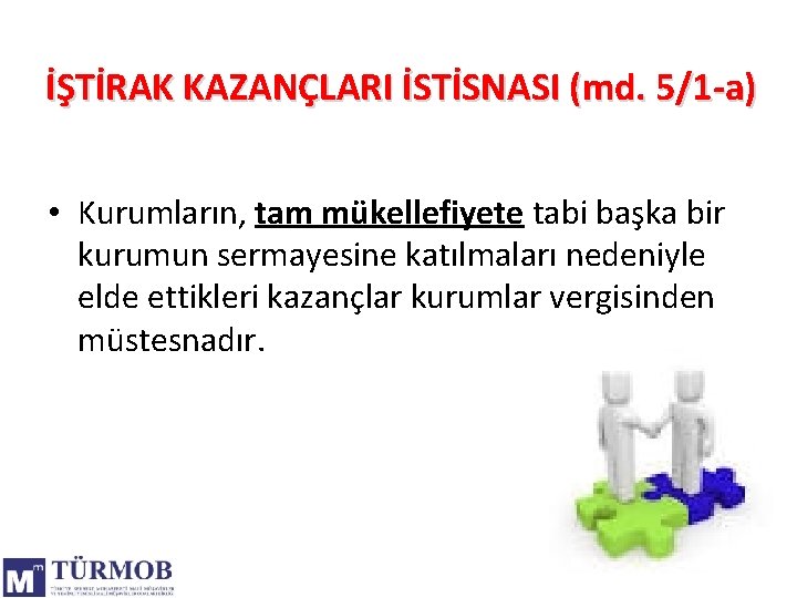 İŞTİRAK KAZANÇLARI İSTİSNASI (md. 5/1 -a) • Kurumların, tam mükellefiyete tabi başka bir kurumun