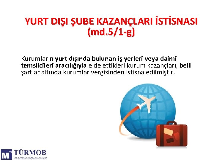  YURT DIŞI ŞUBE KAZANÇLARI İSTİSNASI (md. 5/1 -g) Kurumların yurt dışında bulunan iş