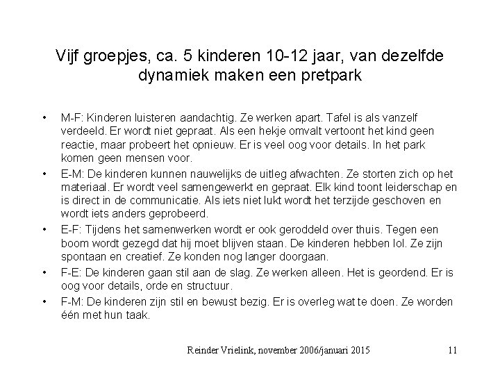 Vijf groepjes, ca. 5 kinderen 10 -12 jaar, van dezelfde dynamiek maken een pretpark