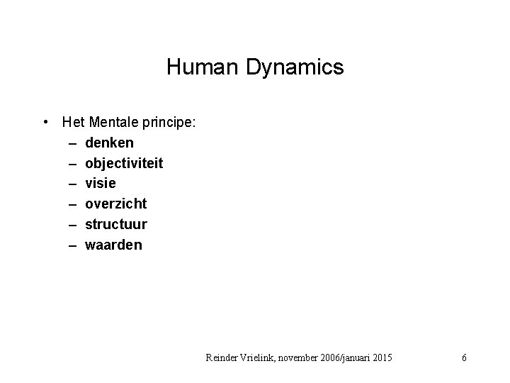Human Dynamics • Het Mentale principe: – denken – objectiviteit – visie – overzicht