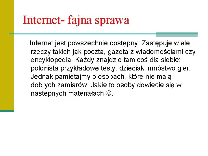 Internet- fajna sprawa Internet jest powszechnie dostępny. Zastępuje wiele rzeczy takich jak poczta, gazeta