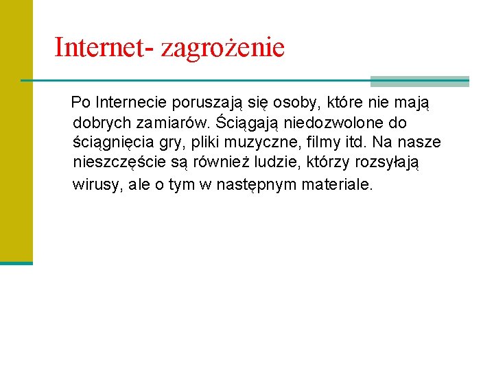 Internet- zagrożenie Po Internecie poruszają się osoby, które nie mają dobrych zamiarów. Ściągają niedozwolone