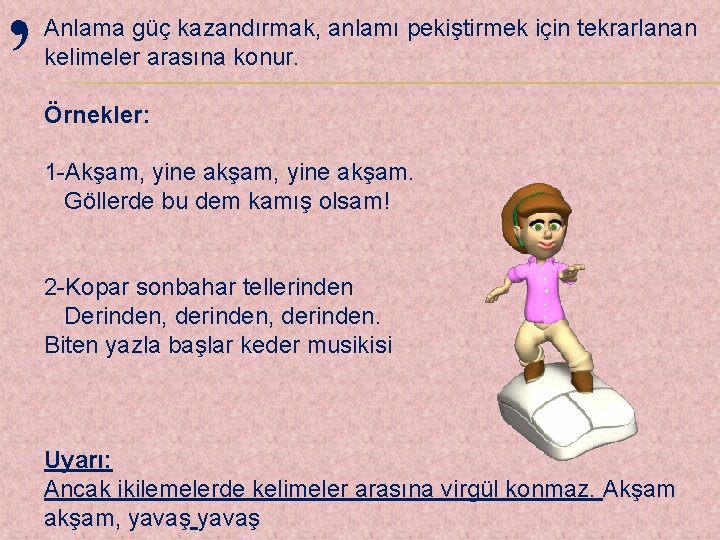 , Anlama güç kazandırmak, anlamı pekiştirmek için tekrarlanan kelimeler arasına konur. Örnekler: 1 -Akşam,