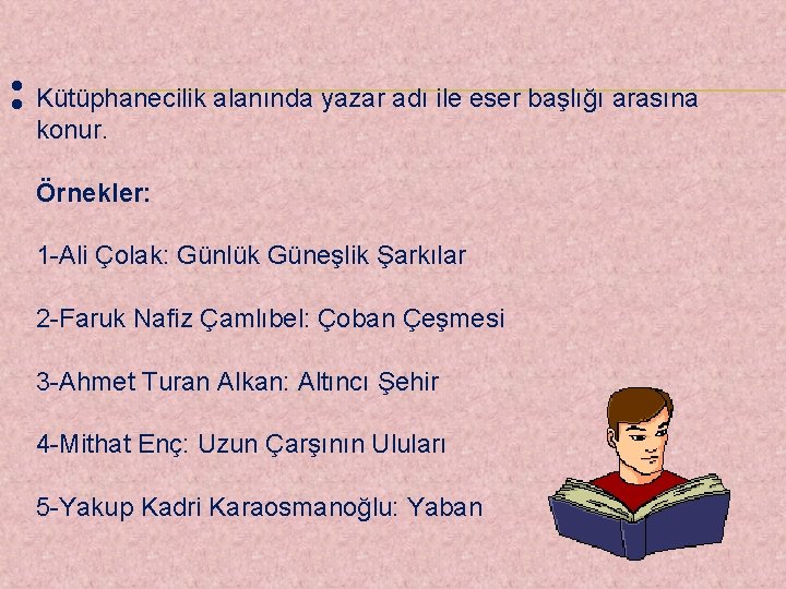 : Kütüphanecilik alanında yazar adı ile eser başlığı arasına konur. Örnekler: 1 -Ali Çolak: