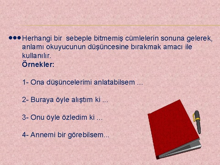  • • • Herhangi bir sebeple bitmemiş cümlelerin sonuna gelerek, anlamı okuyucunun düşüncesine