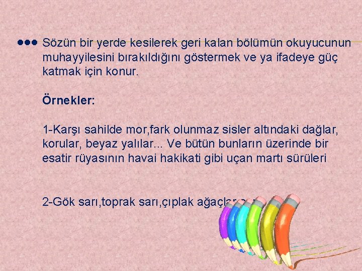  • • • Sözün bir yerde kesilerek geri kalan bölümün okuyucunun muhayyilesini bırakıldığını