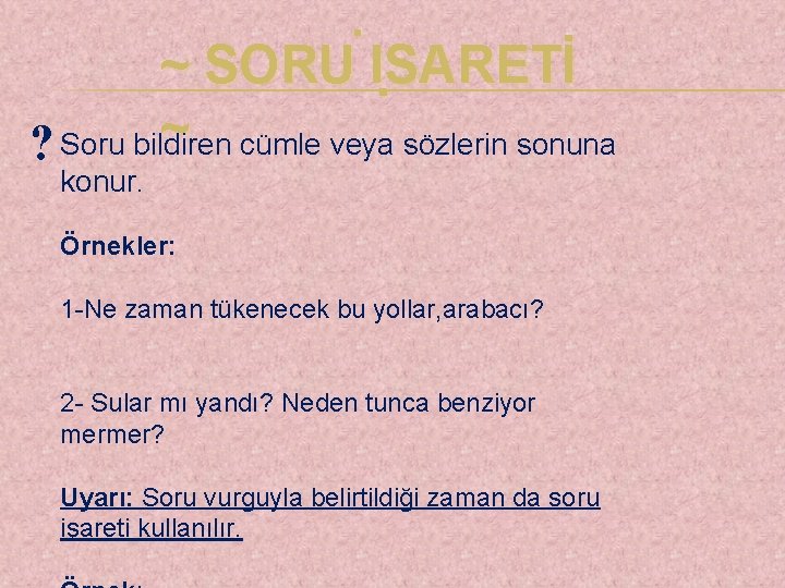 . ~ SORU ISARETİ . ~ ? Soru bildiren cümle veya sözlerin sonuna konur.