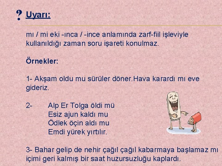 ? Uyarı: mı / mi eki -ınca / -ince anlamında zarf-fiil işleviyle kullanıldığı zaman